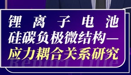 【會(huì)議報(bào)告】鋰離子電池硅碳負(fù)極微結(jié)構(gòu)—應(yīng)力耦合關(guān)系研究